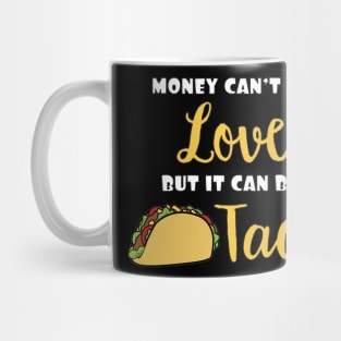 Money Can't Buy Love But It Can Buy Tacos Funny Expression Mug